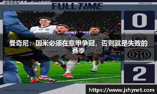 曼奇尼：国米必须在意甲争冠，否则就是失败的赛季