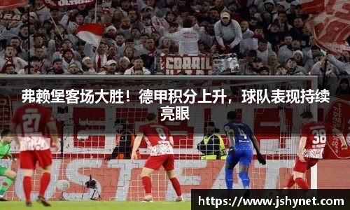 弗赖堡客场大胜！德甲积分上升，球队表现持续亮眼
