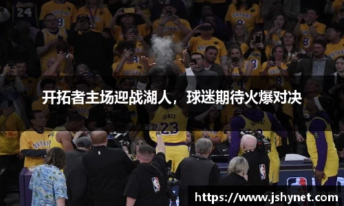 开拓者主场迎战湖人，球迷期待火爆对决