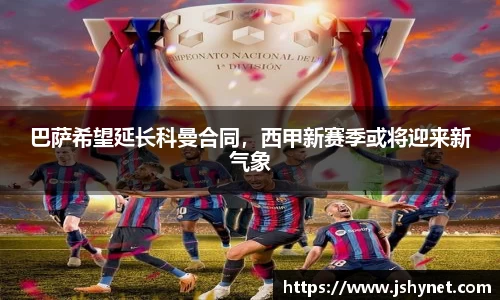 巴萨希望延长科曼合同，西甲新赛季或将迎来新气象