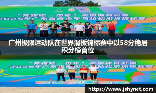 广州极限运动队在世界滑板锦标赛中以58分稳居积分榜首位